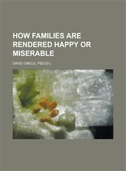 How Families Are Rendered Happy or Miserable,1236947398,9781236947390