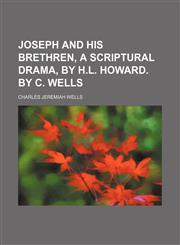 Joseph and His Brethren, a Scriptural Drama, by H.l. Howard. by C. Wells,1459092570,9781459092570
