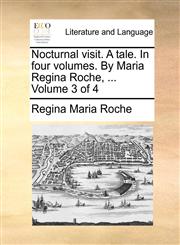 Nocturnal visit. A tale. In four volumes. By Maria Regina Roche, ...  Volume 3 of 4,1170096824,9781170096826