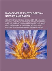 Magickverse Encyclopedia - Species and Races Aboleth, Abrian, Abyssal Ghoul, Acephos, Achaierai, Ahuizotl, Air Elaia, Allip, Angels, Ankheg, Ano-Movic Clan, Aoa, Aranea, Asphyx Demon, Astral Deva Angel, Atrocity Dragons, Attorcroppe, Azeroth Night Elves,,1234786648,9781234786649