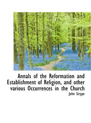 Annals of the Reformation and Establishment of Religion, and Other Various Occurrences in the Church,1116317125,9781116317121