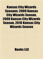 Kansas City Wizards Seasons 2009 Kansas City Wizards Season, 2008 Kansas City Wizards Season, 2010 Kansas City Wizards Season,115553526X,9781155535265