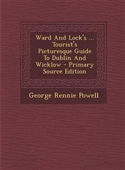 Ward and Lock's ... Tourist's Picturesque Guide to Dublin and Wicklow - Primary Source Edition,1287783465,9781287783466