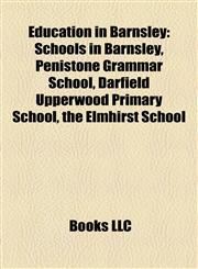 Education in Barnsley Schools in Barnsley, Penistone Grammar School, Darfield Upperwood Primary School, the Elmhirst School,1157821413,9781157821410