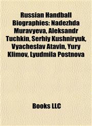 Russian Handball Biography Introduction Nadezhda Muravyeva, Aleksandr Tuchkin, Serhiy Kushniryuk, Vyacheslav Atavin, Yury Klimov,1155488520,9781155488523