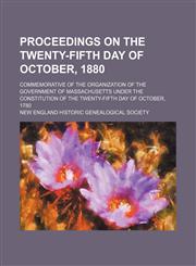 Proceedings on the twenty-fifth day of October, 1880; commemorative of the organization of the government of Massachusetts under the constitution of the twenty-fifth day of October, 1780,1154539172,9781154539172