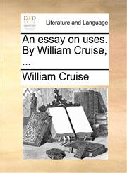 An essay on uses. By William Cruise, ...,1170436269,9781170436264