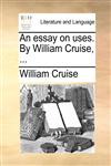 An essay on uses. By William Cruise, ...,1170436269,9781170436264