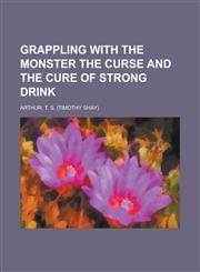 Grappling with the Monster the Curse and the Cure of Strong Drink,1443217018,9781443217019