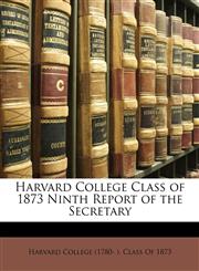 Harvard College Class of 1873 Ninth Report of the Secretary,1149103590,9781149103593