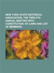 new york state historical association. The twelfth annual meeting with constitution. By-laws and list of members,1234163160,9781234163167