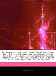 Articles On Pre-confederation Saskatchewan People, including Louis Riel, Hugh Richardson (magistrate), Gabriel Dumont, HonorÃ© Jackson, Sam Steele, John Palliser, Frederick W. A. G. Haultain, Big Bear, Edgar Dewdney, Samuel Hearne,1242632123,9781242632129