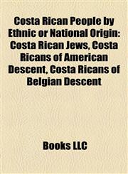 Costa Rican People by Ethnic or National Origin Costa Rican Jews, Costa Ricans of American Descent, Costa Ricans of Belgian Descent,1157809618,9781157809616