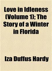 Love in Idleness (Volume 1); The Story of a Winter in Florida,115301176X,9781153011761