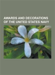 Awards and Decorations of the United States Navy Admiral of the Navy George Dewey Award, Army-Navy E Award, Badges of the United States Navy, Batte,1230548076,9781230548074