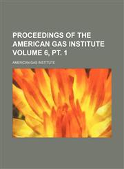 Proceedings of the American Gas Institute Volume 6, PT. 1,123650075X,9781236500755