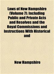 Laws of New Hampshire (Volume 7); Including Public and Private Acts and Resolves and the Royal Commissions and Instructions With Historical and,1153390167,9781153390163