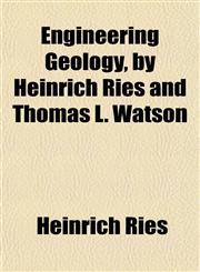 Engineering Geology, by Heinrich Ries and Thomas L. Watson,1154694410,9781154694413