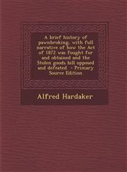A   Brief History of Pawnbroking, with Full Narrative of How the Act of 1872 Was Fought for and Obtained and the Stolen Goods Bill Opposed and Defeate,1294407678,9781294407676