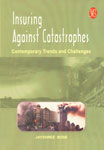 Insuring Against Catastrophes Contemporary Trends and Challenges 1st Edition,8131423050,9788131423059