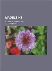 Madeleine; A Story of French Love,1234053144,9781234053147