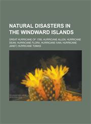 Natural Disasters in the Windward Islands Great Hurricane of 1780, Hurricane Allen, Hurricane Dean, Hurricane Flora, Hurricane Ivan, Hurricane Janet,,1156095670,9781156095676
