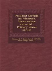 President Garfield and Education. Hiram College Memorial - Primary Source Edition,1293460370,9781293460375