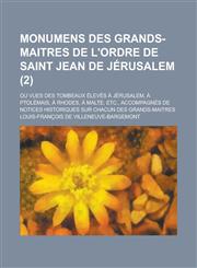 Monumens Des Grands-Maitres de L'Ordre de Saint Jean de Jerusalem; Ou Vues Des Tombeaux Eleves a Jerusalem, a Ptolemais, a Rhodes, a Malte, Etc., Acco,1234134977,9781234134976