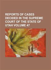 Reports of cases decided in the Supreme Court of the state of Utah Volume 47,1236792815,9781236792815