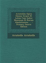 Aristotelis Opera Omnia Graece Et Latine Cum Indice Nominum Et Rorum Absolutissimo. ... - Primary Source Edition,1294881051,9781294881056
