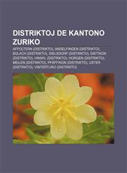 Distriktoj de Kantono Zuriko Affoltern (Distrikto), Andelfingen (Distrikto), Bulach (Distrikto), Dielsdorf (Distrikto), Dietikon (Distrikto), Hinwi,1233336363,9781233336364