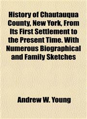 History of Chautauqua County, New York, From Its First Settlement to the Present Time. With Numerous Biographical and Family Sketches,1154729095,9781154729092