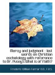 Mercy and Judgment Last Words on Christian Eschatology with Reference to Dr. Pusey's What Is of Fa,1116154854,9781116154856