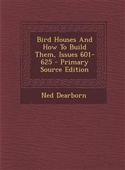 Bird Houses and How to Build Them, Issues 601-625 - Primary Source Edition,1293548537,9781293548530