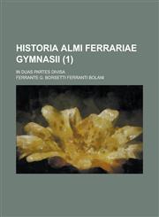 Historia Almi Ferrariae Gymnasii; In Duas Partes Divisa Volume 1,1234433184,9781234433185