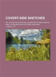 Covert-Side Sketches; Or, Thoughts on Hunting Suggested by Many Days in Many Countries With Fox, Deer, and Hare,1150062797,9781150062797