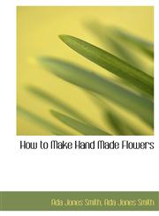 How to Make Hand Made Flowers,1140417800,9781140417804