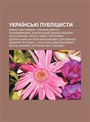 Ukraïnsʹki publitsysty Franko Ivan Yakovych, Tabachnyk Dmytro Volodymyrovych, Dobryansʹkyy̆ Adolʹf Ivanovych, Lesya Ukraïnka,1233832816,9781233832811