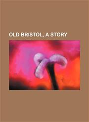 Old Bristol, a story,1151156213,9781151156211
