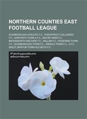 Northern Counties East Football League Scarborough Athletic F.C., Pontefract Collieries F.C., Garforth Town A.F.C., Maltby Main F.C., Brodsworth Welf,1155634179,9781155634173