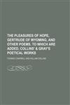 The pleasures of hope, Gertrude of Wyoming, and other poems. To which are added, Collins' & Gray's poetical works,1130923363,9781130923360