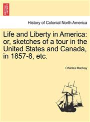 Life and Liberty in America or, sketches of a tour in the United States and Canada, in 1857-8, etc.,1241333351,9781241333355