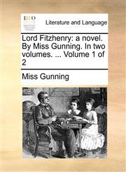 Lord Fitzhenry a novel. By Miss Gunning. In two volumes. ...  Volume 1 of 2,1170755305,9781170755303