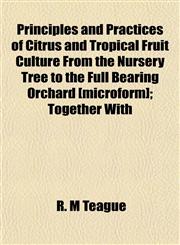 Principles and Practices of Citrus and Tropical Fruit Culture From the Nursery Tree to the Full Bearing Orchard [microform]; Together With,1152792571,9781152792579