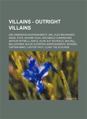 Villains - Outright Villains 2nd Dimension Doofenshmirtz, Aku, Alex Beckinger, Angel Eyes, Arcane Olga, Archibald Cunningham, Arthur Petrelli, Awful Alvin, B.P. Richfield, Bad Bill, Belladonna, Black Scorpion, Boris Badenov, Bowser, Captain Mako, Castor,1234814625,9781234814625