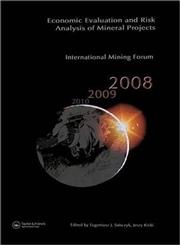 Economic Evaluation and Risk Analysis of Mineral Projects Proceedings of the International Mining Forum 2008 Cracow - Szczyrk - Wieliczka, Poland, Fe,041546126X,9780415461269