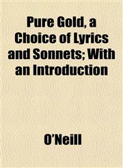 Pure Gold, a Choice of Lyrics and Sonnets; With an Introduction,1152698591,9781152698598