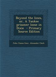 Beyond the lines, or, A Yankee prisoner loose in Dixie  - Primary Source Edition,1294643614,9781294643616