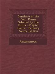 Sunshine in the Soul Poems Selected by the Editor of Quiet Hours - Primary Source Edition,1295150212,9781295150212