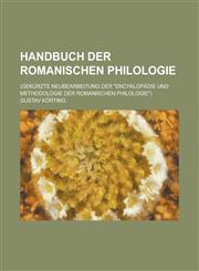 Handbuch Der Romanischen Philologie; (Gekurzte Neubearbeitung Der Encyklopadie Und Methodologie Der Romanischen Philologie),1234341050,9781234341053